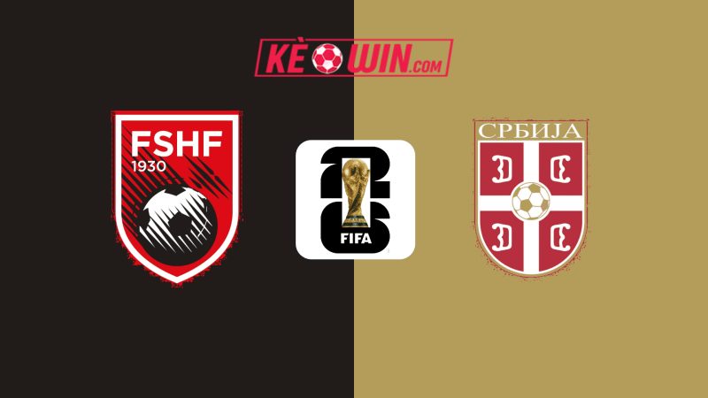 Albania vs Serbia – Kèo bóng đá 01h45 08/06/2025 – Vòng loại World Cup 2026