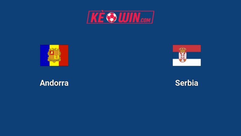 Andorra vs Serbia – Kèo bóng đá 01h45 15/10/2025 – Vòng loại World Cup 2026