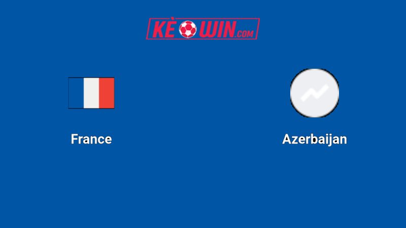 Pháp vs Azerbaijan – Kèo bóng đá 01h45 11/10/2025 – Vòng loại World Cup 2026