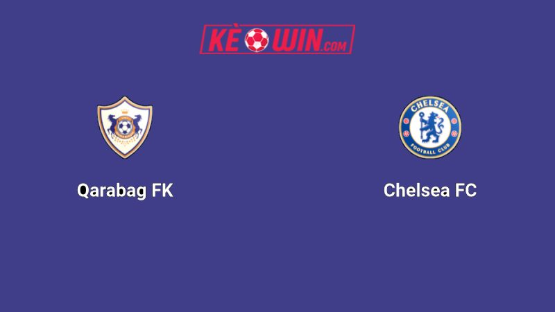 Qarabağ vs Chelsea – Kèo bóng đá 00h45 06/11/2025 – Champions League